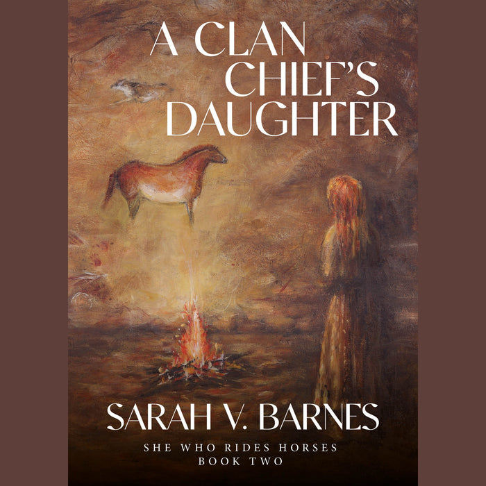 "A Clan Chief's Daughter" She Who Rides Horses Book Two. By Sarah V. Barnes
